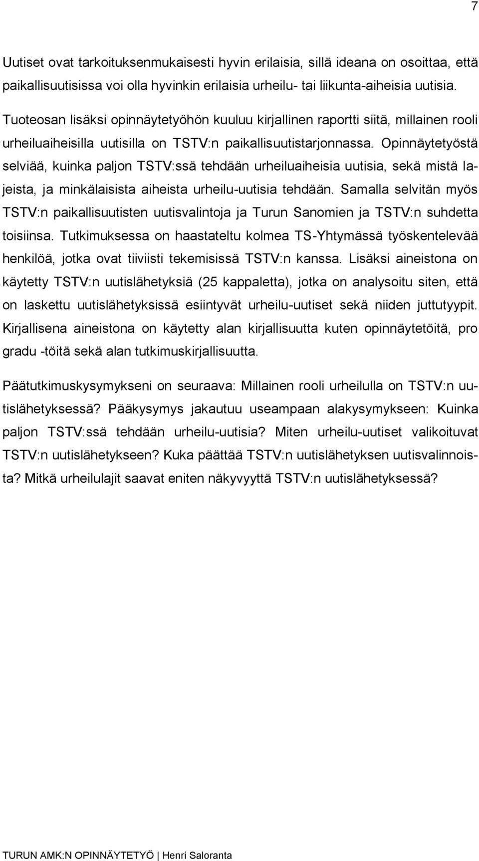 Opinnäytetyöstä selviää, kuinka paljon TSTV:ssä tehdään urheiluaiheisia uutisia, sekä mistä lajeista, ja minkälaisista aiheista urheilu-uutisia tehdään.