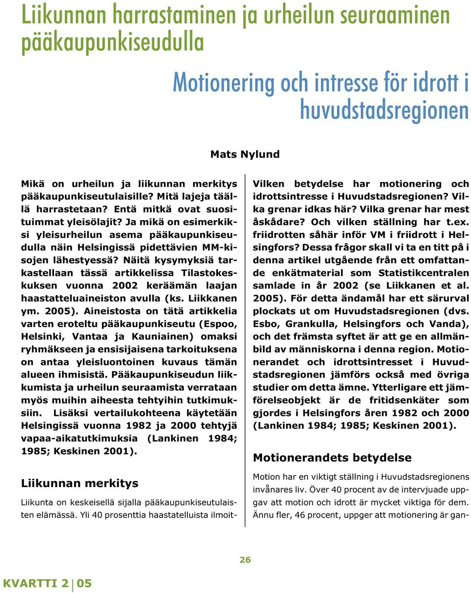 Ja mikä on esimerkiksi yleisurheilun asema pääkaupunkiseudulla näin Helsingissä pidettävien MM-kisojen lähestyessä?