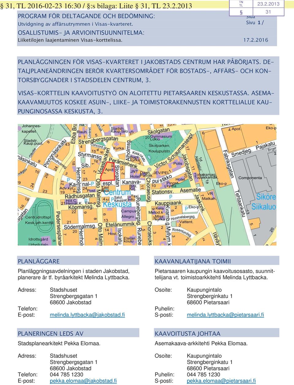 ASEMA- KAAVAMUUTOS KOSKEE ASUIN-, LIIKE- JA TOIMISTORAKENNUSTEN KORTTELIALUE KAU- PUNGINOSASSA KESKUSTA, 3. PLANLÄGGARE Planläggningsavdelningen i staden Jakobstad, planerare är tf.