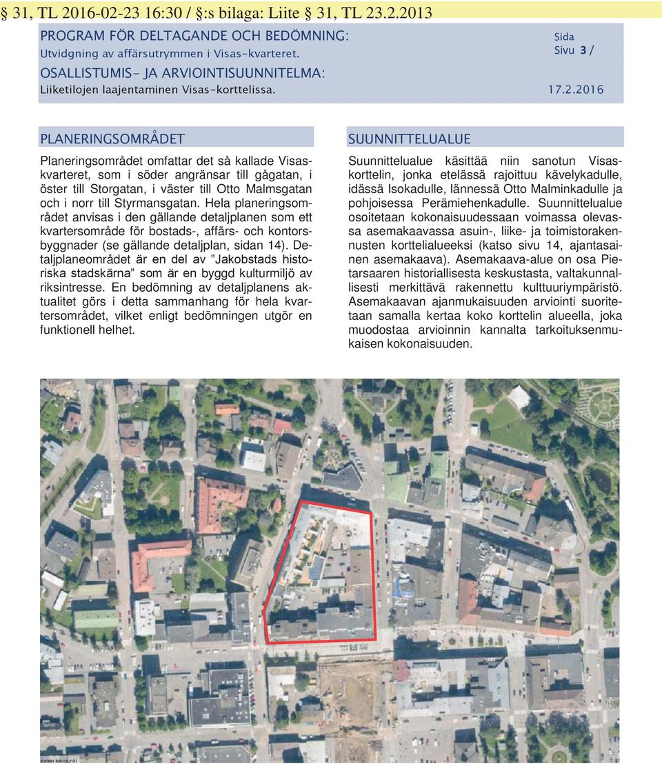 Detaljplaneområdet är en del av Jakobstads historiska stadskärna som är en byggd kulturmiljö av riksintresse.