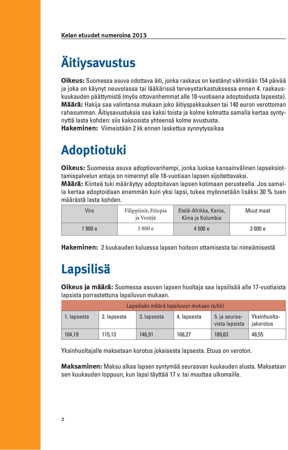 Äitiysavustuksia saa kaksi toista ja kolme kolmatta samalla kertaa syntynyttä lasta kohden: siis kaksosista yhteensä kolme avustusta.