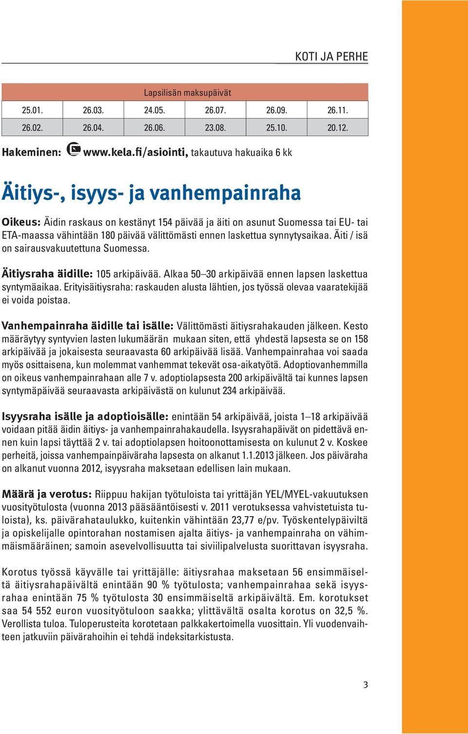 ennen laskettua synnytysaikaa. Äiti / isä on sairausvakuutettuna Suomessa. Äitiysraha äidille: 105 arkipäivää. Alkaa 50 30 arkipäivää ennen lapsen laskettua syntymäaikaa.