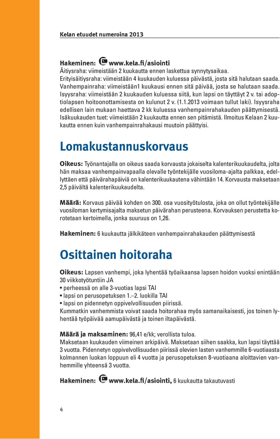 Isyysraha: viimeistään 2 kuukauden kuluessa siitä, kun lapsi on täyttäyt 2 v. tai adoptiolapsen hoitoonottamisesta on kulunut 2 v. (1.1.2013 voimaan tullut laki).