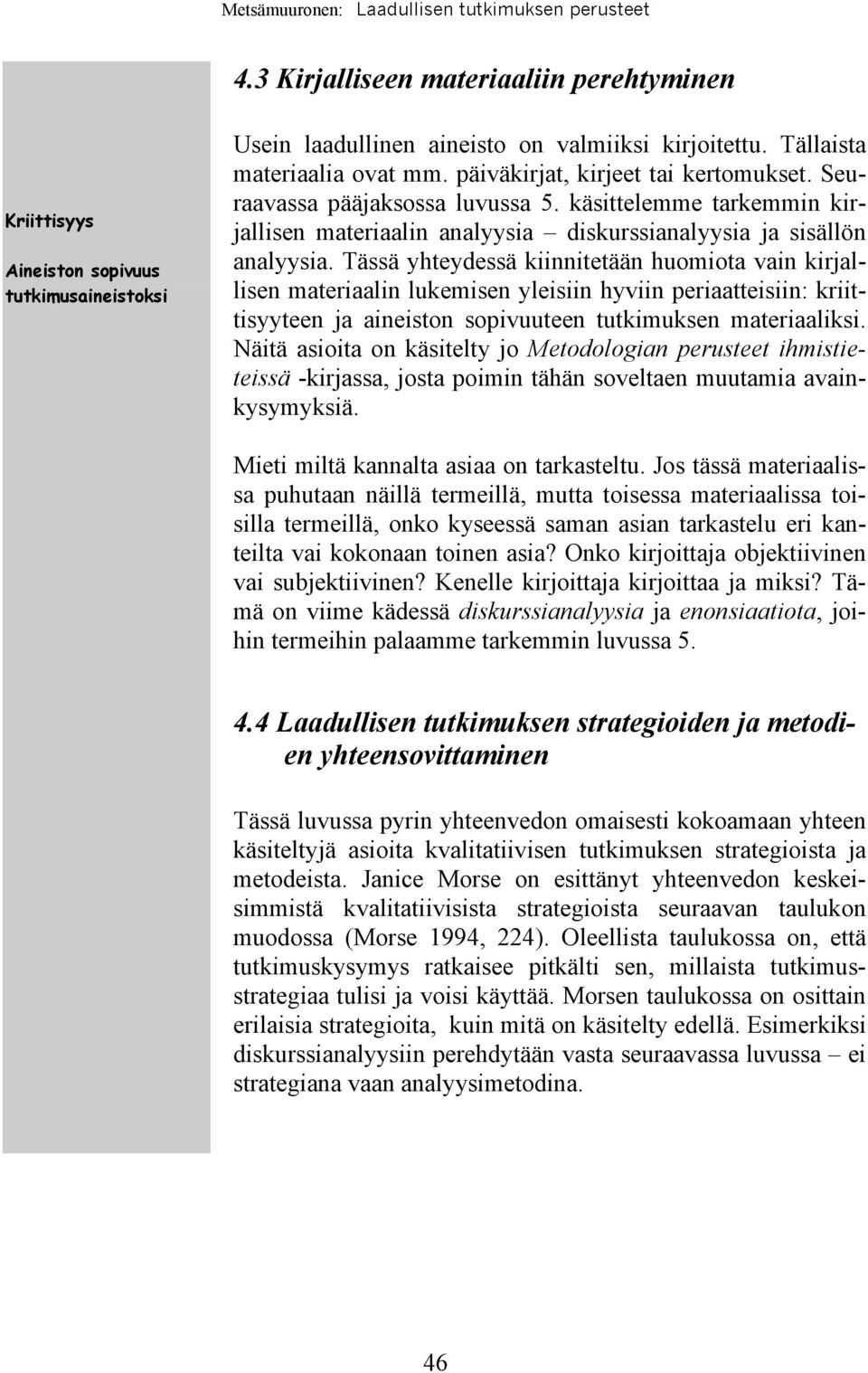 Tässä yhteydessä kiinnitetään huomiota vain kirjallisen materiaalin lukemisen yleisiin hyviin periaatteisiin: kriittisyyteen ja aineiston sopivuuteen tutkimuksen materiaaliksi.