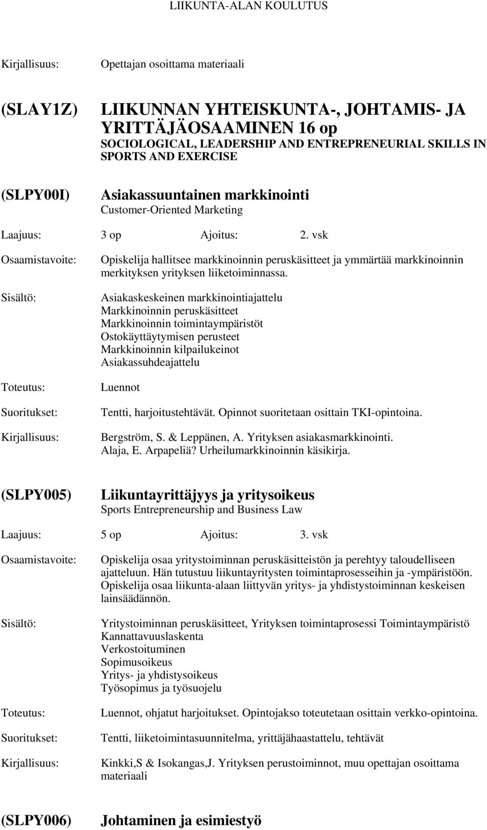 Asiakaskeskeinen markkinointiajattelu Markkinoinnin peruskäsitteet Markkinoinnin toimintaympäristöt Ostokäyttäytymisen perusteet Markkinoinnin kilpailukeinot Asiakassuhdeajattelu Luennot Tentti,