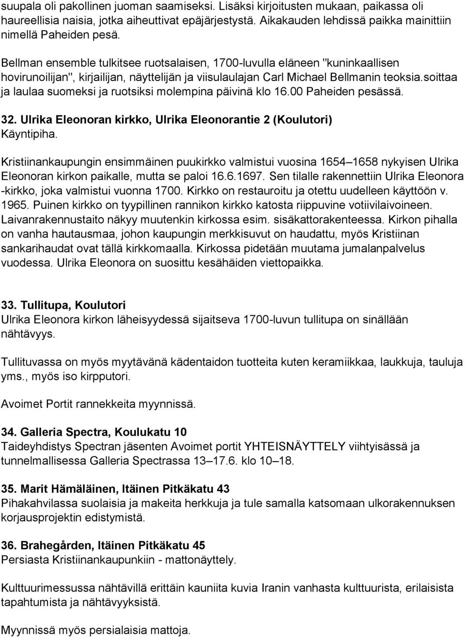 soittaa ja laulaa suomeksi ja ruotsiksi molempina päivinä klo 16.00 Paheiden pesässä. 32.