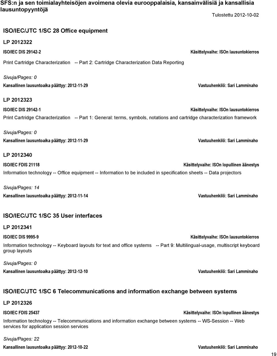 framework Sivuja/Pages: 0 Kansallinen lausuntoaika päättyy: 2012-11-29 Vastuuhenkilö: Sari Lamminaho LP 2012340 ISO/IEC FDIS 21118 Information technology -- Office equipment -- Information to be