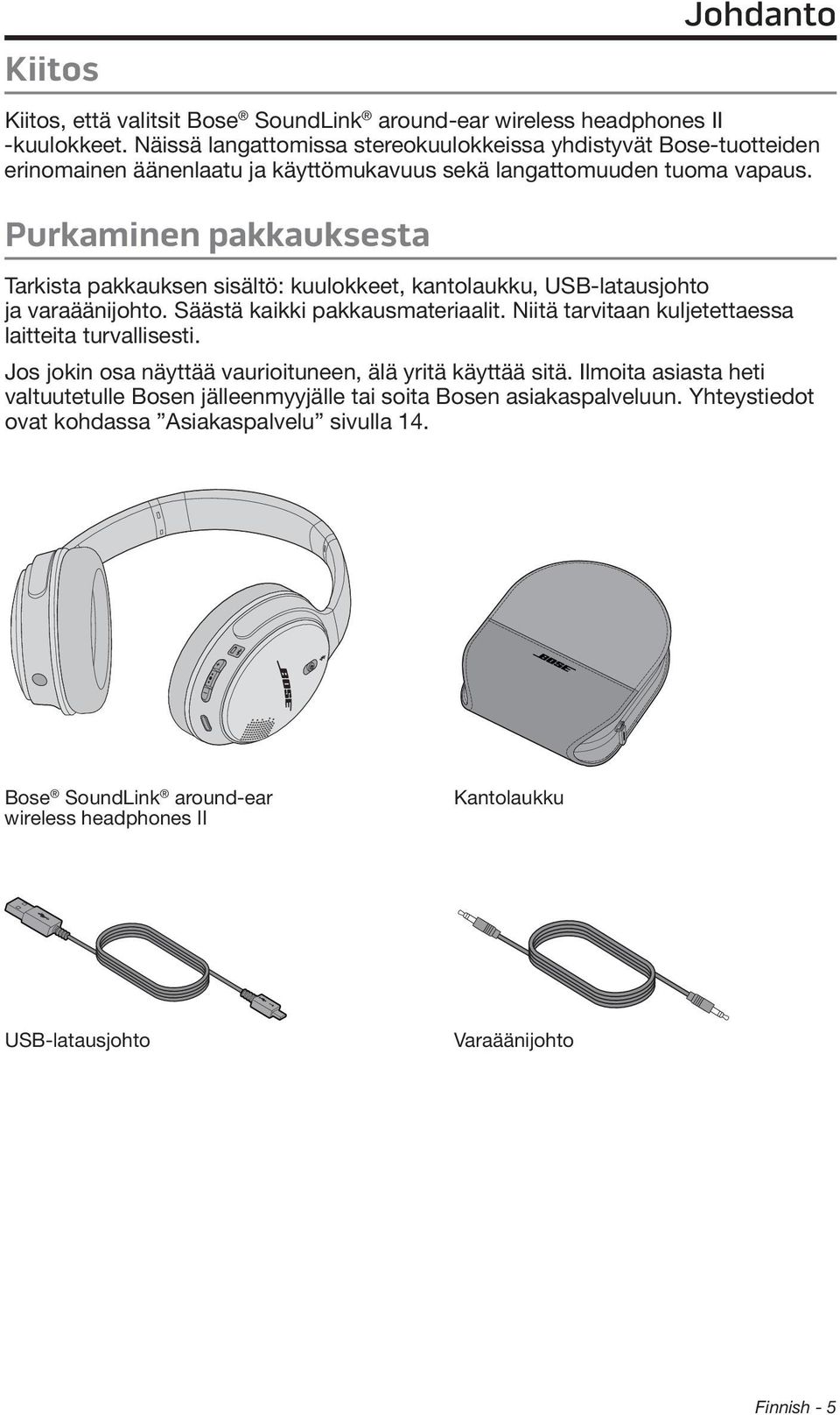 Purkaminen pakkauksesta Tarkista pakkauksen sisältö: kuulokkeet, kantolaukku, USB-latausjohto ja varaäänijohto. Säästä kaikki pakkausmateriaalit.