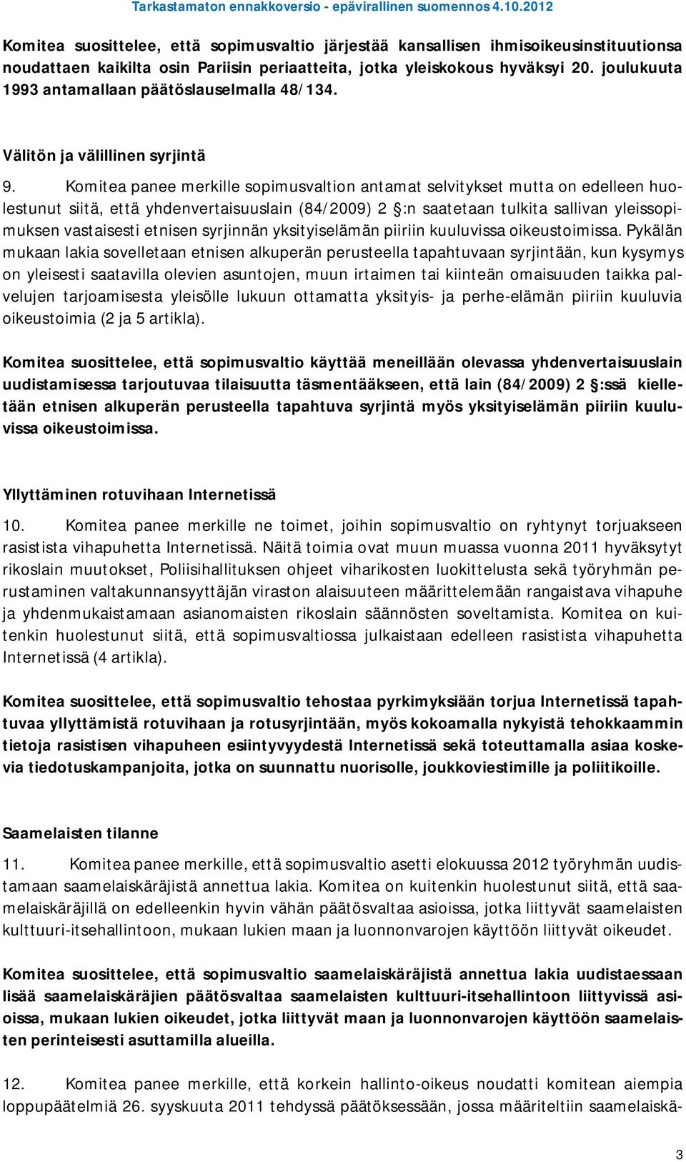 Komitea panee merkille sopimusvaltion antamat selvitykset mutta on edelleen huolestunut siitä, että yhdenvertaisuuslain (84/2009) 2 :n saatetaan tulkita sallivan yleissopimuksen vastaisesti etnisen