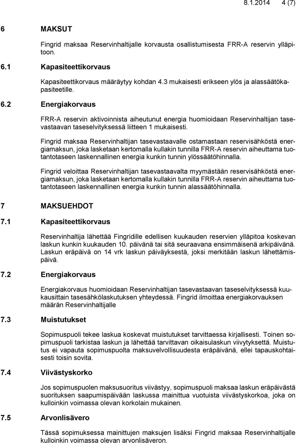 2 Energiakorvaus FRR-A reservin aktivoinnista aiheutunut energia huomioidaan Reservinhaltijan tasevastaavan taseselvityksessä liitteen 1 mukaisesti.