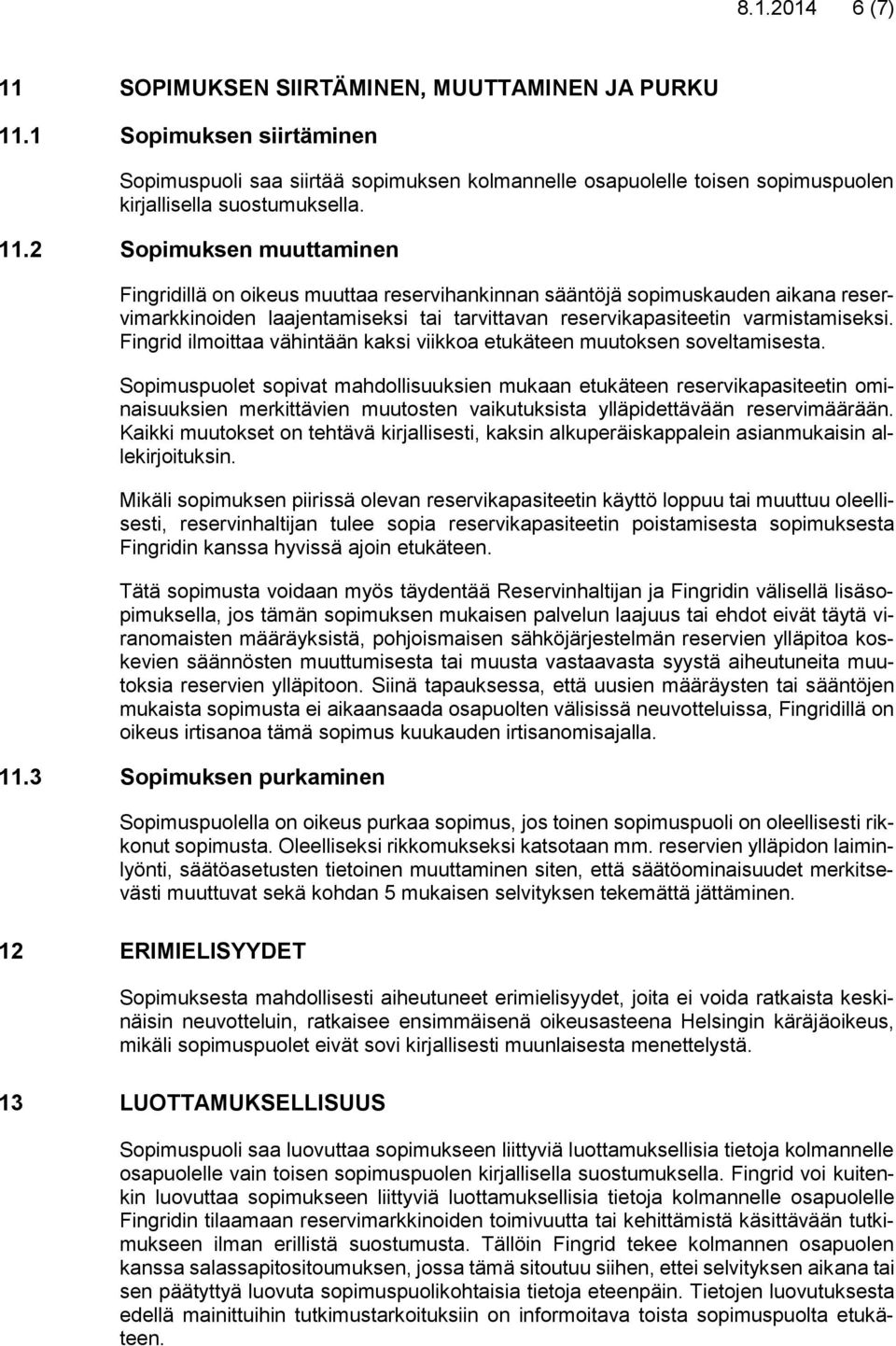 2 Sopimuksen muuttaminen Fingridillä on oikeus muuttaa reservihankinnan sääntöjä sopimuskauden aikana reservimarkkinoiden laajentamiseksi tai tarvittavan reservikapasiteetin varmistamiseksi.