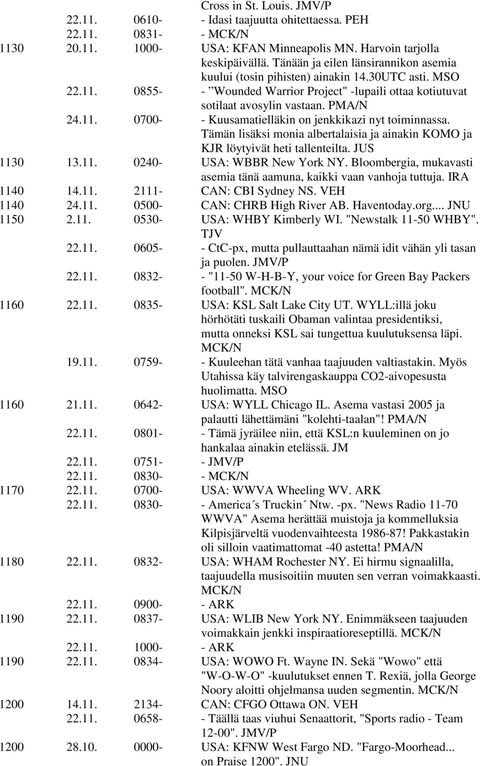 Tämän lisäksi monia albertalaisia ja ainakin KOMO ja KJR löytyivät heti tallenteilta. JUS 1130 13.11. 0240- USA: WBBR New York NY.