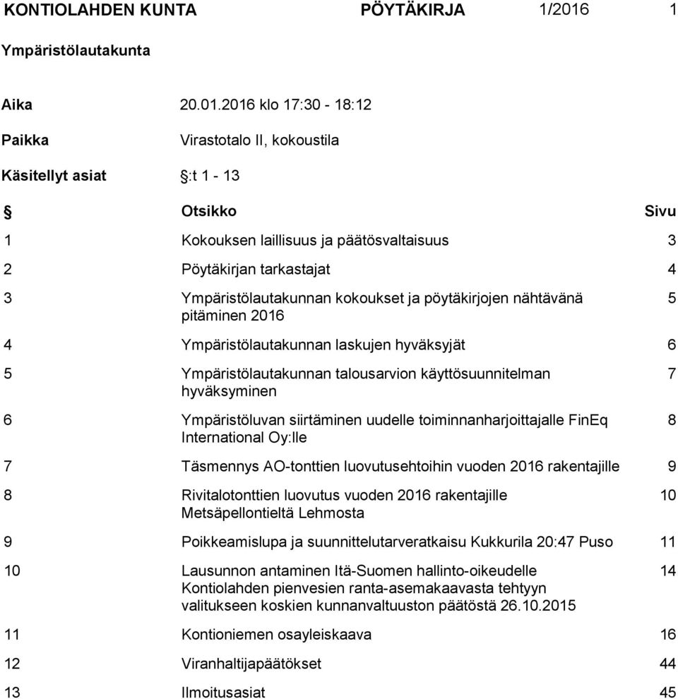 2016 klo 17:30-18:12 Paikka Virastotalo II, kokoustila Käsitellyt asiat :t 1-13 Otsikko Sivu 1 Kokouksen laillisuus ja päätösvaltaisuus 3 2 Pöytäkirjan tarkastajat 4 3 Ympäristölautakunnan kokoukset