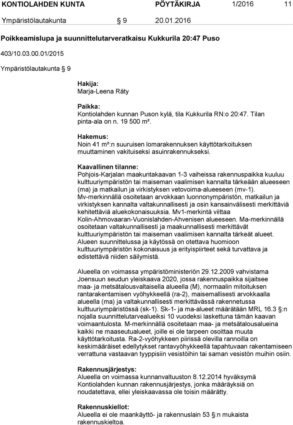 Hakemus: Noin 41 m²:n suuruisen lomarakennuksen käyttötarkoituksen muuttaminen vakituiseksi asuinrakennukseksi.