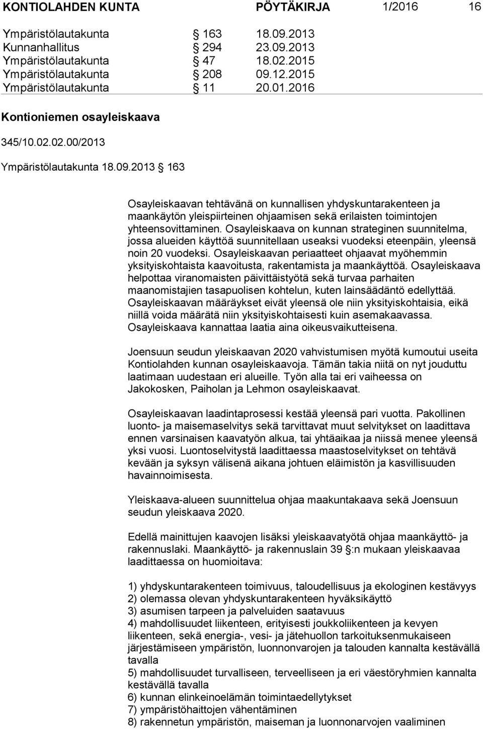 Osayleiskaava on kunnan strateginen suunnitelma, jossa alueiden käyttöä suunnitellaan useaksi vuodeksi eteenpäin, yleensä noin 20 vuodeksi.