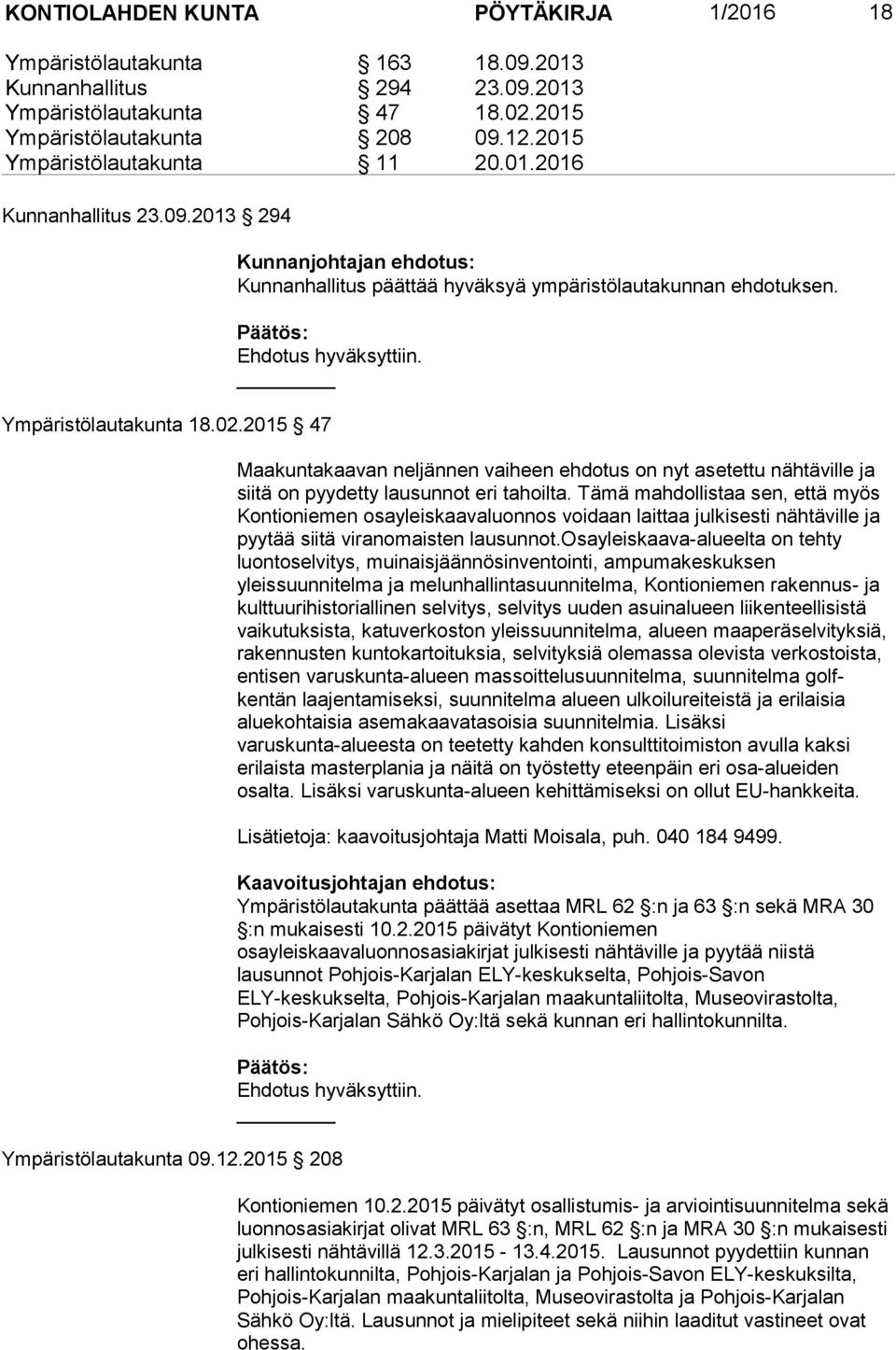 Tämä mahdollistaa sen, että myös Kontioniemen osayleiskaavaluonnos voidaan laittaa julkisesti nähtäville ja pyytää siitä viranomaisten lausunnot.