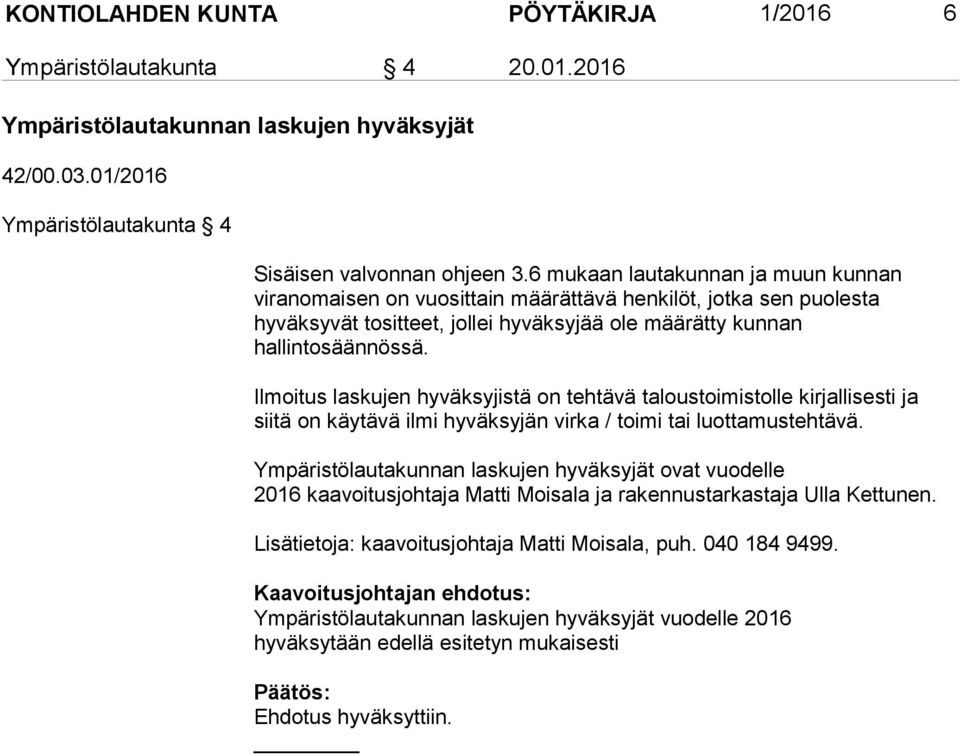 Ilmoitus laskujen hyväksyjistä on tehtävä taloustoimistolle kirjallisesti ja siitä on käytävä ilmi hyväksyjän virka / toimi tai luottamustehtävä.