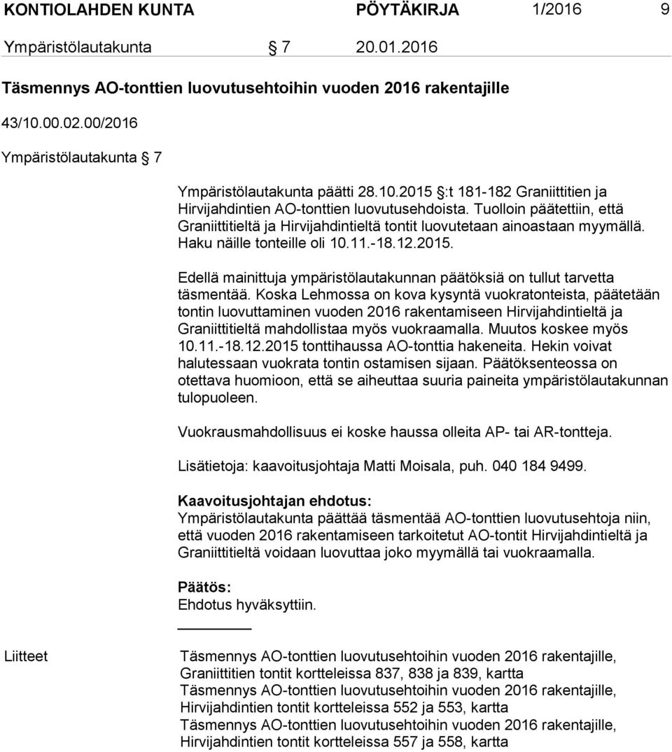 Tuolloin päätettiin, että Graniittitieltä ja Hirvijahdintieltä tontit luovutetaan ainoastaan myymällä. Haku näille tonteille oli 10.11.-18.12.2015.