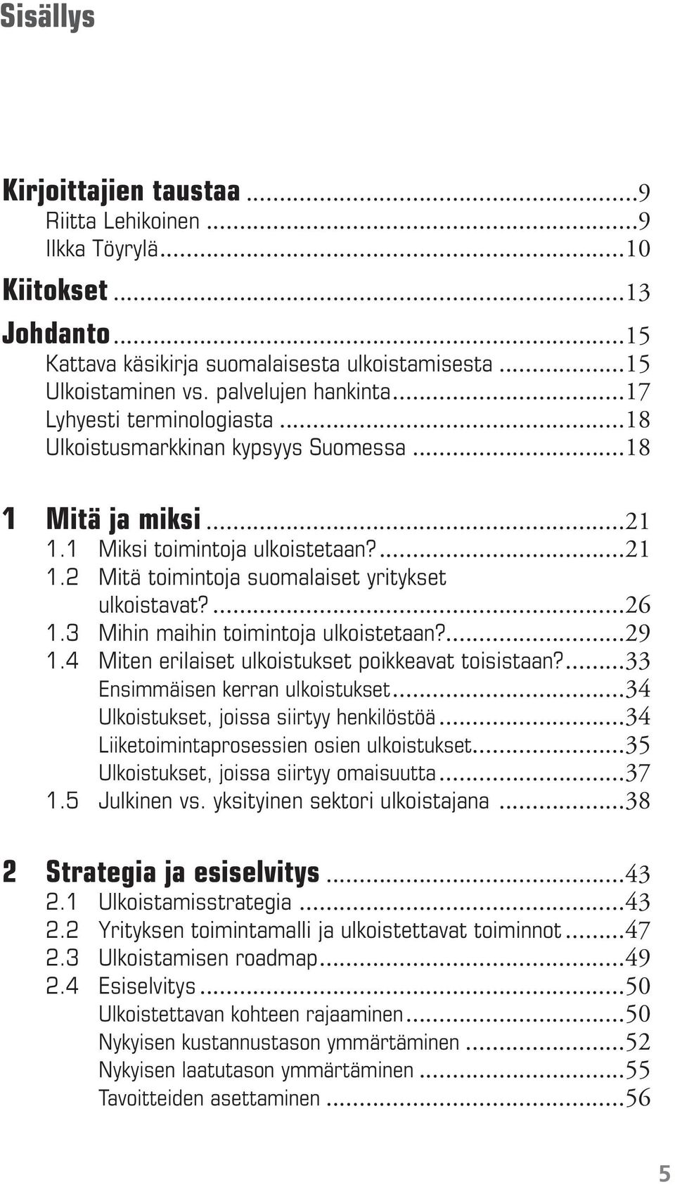 3 Mihin maihin toimintoja ulkoistetaan?...29 1.4 Miten erilaiset ulkoistukset poikkeavat toisistaan?...33 Ensimmäisen kerran ulkoistukset...34 Ulkoistukset, joissa siirtyy henkilöstöä.