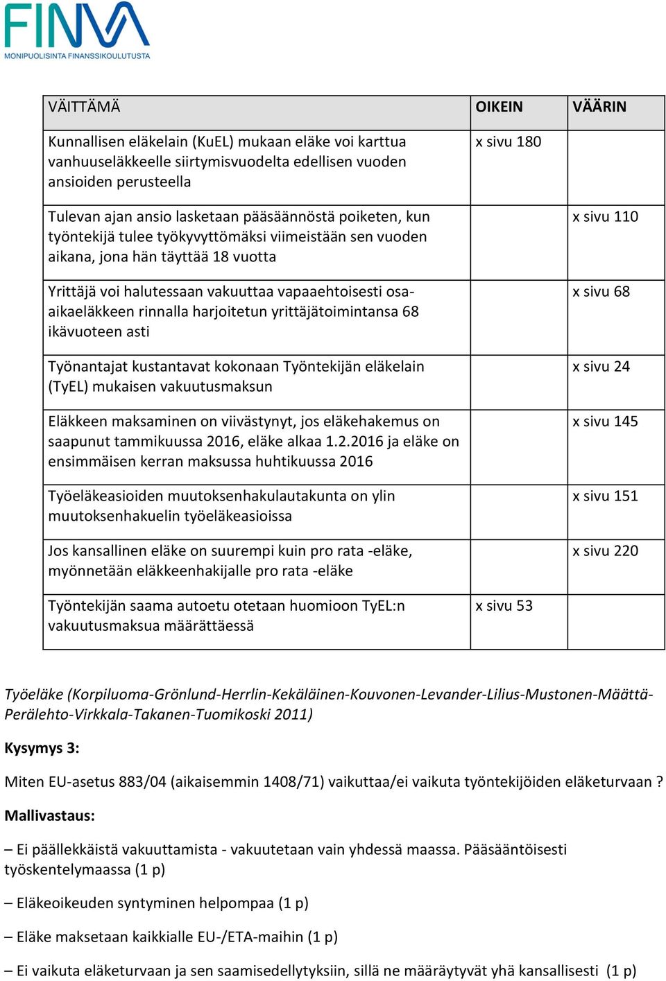 harjoitetun yrittäjätoimintansa 68 ikävuoteen asti Työnantajat kustantavat kokonaan Työntekijän eläkelain (TyEL) mukaisen vakuutusmaksun Eläkkeen maksaminen on viivästynyt, jos eläkehakemus on