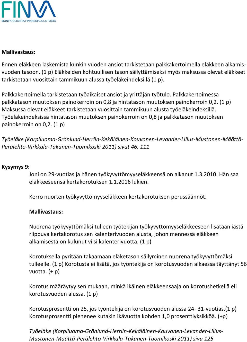 Palkkakertoimella tarkistetaan työaikaiset ansiot ja yrittäjän työtulo. Palkkakertoimessa palkkatason muutoksen painokerroin on 0,8 ja hintatason muutoksen painokerroin 0,2.