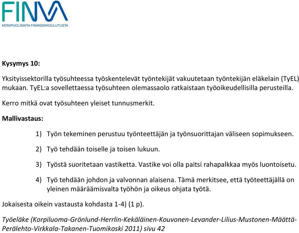 1) Työn tekeminen perustuu työnteettäjän ja työnsuorittajan väliseen sopimukseen. 2) Työ tehdään toiselle ja toisen lukuun. 3) Työstä suoritetaan vastiketta.