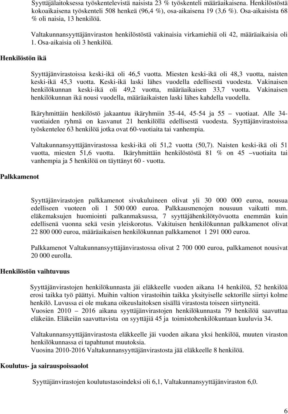 Syyttäjänvirastoissa keski-ikä oli 46,5 vuotta. Miesten keski-ikä oli 48,3 vuotta, naisten keski-ikä 45,3 vuotta. Keski-ikä laski lähes vuodella edellisestä vuodesta.