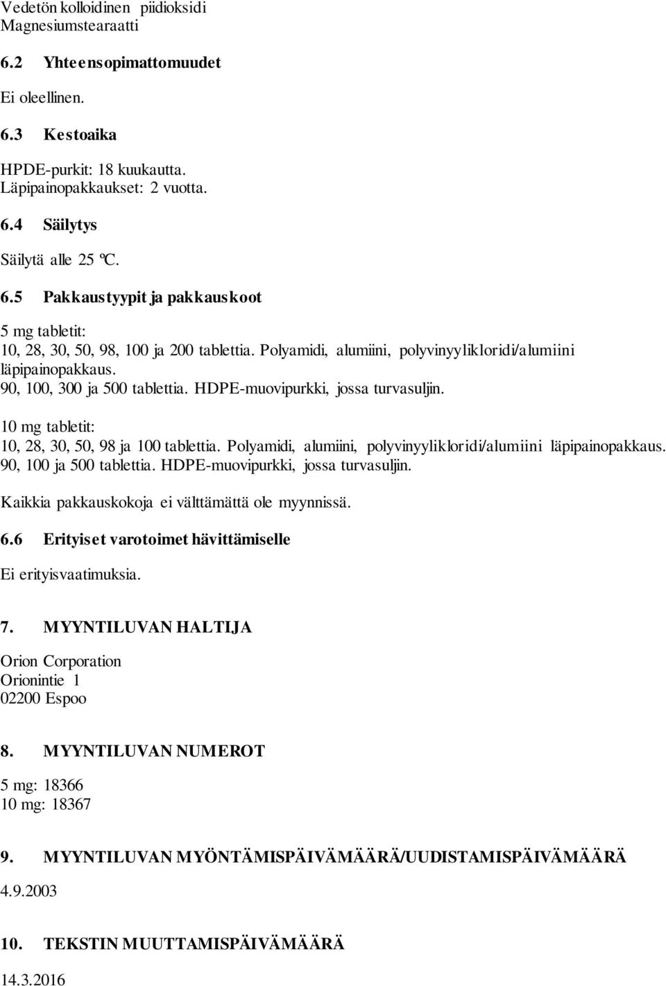 Polyamidi, alumiini, polyvinyylikloridi/alumiini läpipainopakkaus. 90, 100 ja 500 tablettia. HDPE-muovipurkki, jossa turvasuljin. Kaikkia pakkauskokoja ei välttämättä ole myynnissä. 6.