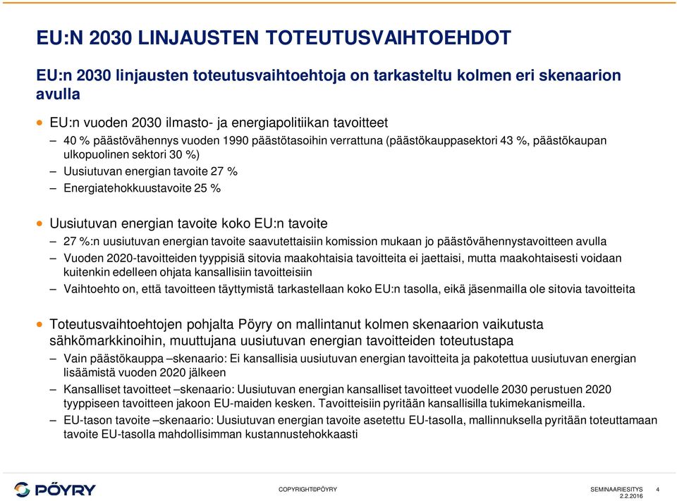 EU:n tavoite 27 %:n uusiutuvan energian tavoite saavutettaisiin komission mukaan jo päästövähennystavoitteen avulla Vuoden 22-tavoitteiden tyyppisiä sitovia maakohtaisia tavoitteita ei jaettaisi,