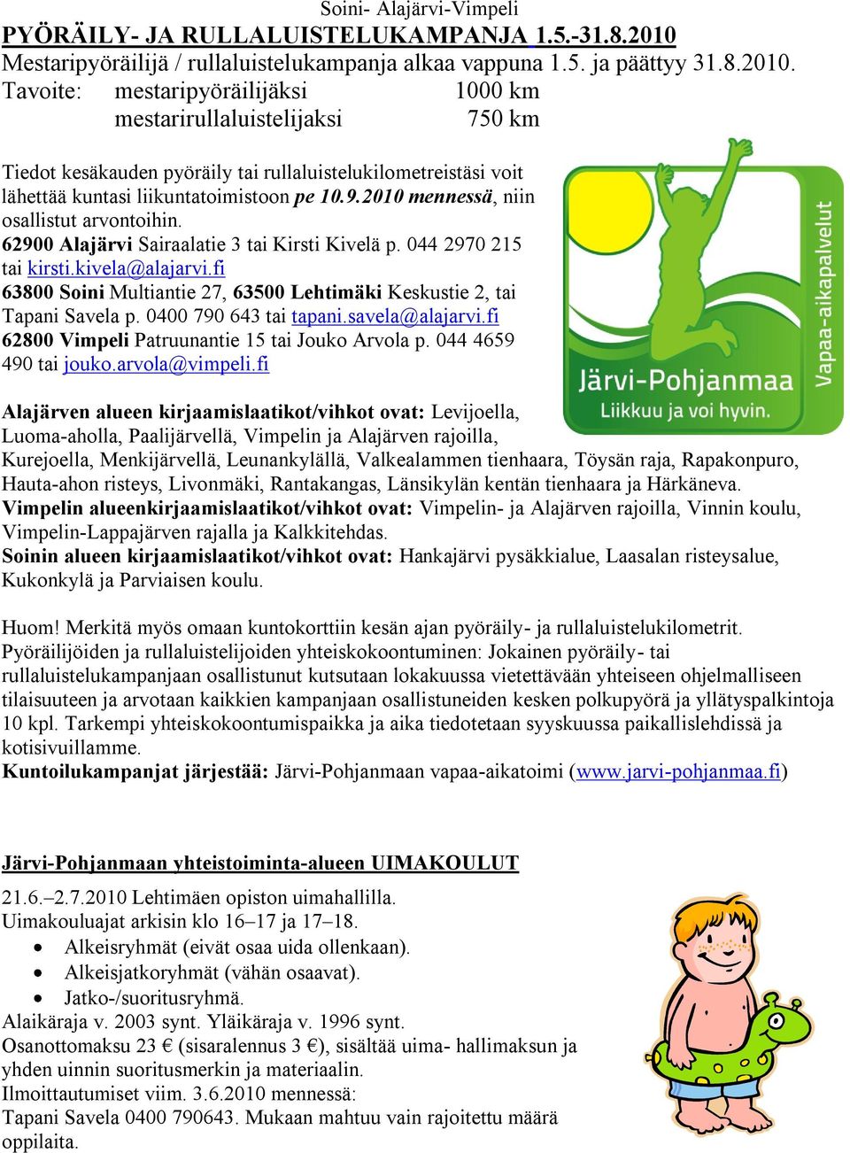 Tavoite: mestaripyöräilijäksi 1000 km mestarirullaluistelijaksi 750 km Tiedot kesäkauden pyöräily tai rullaluistelukilometreistäsi voit lähettää kuntasi liikuntatoimistoon pe 10.9.