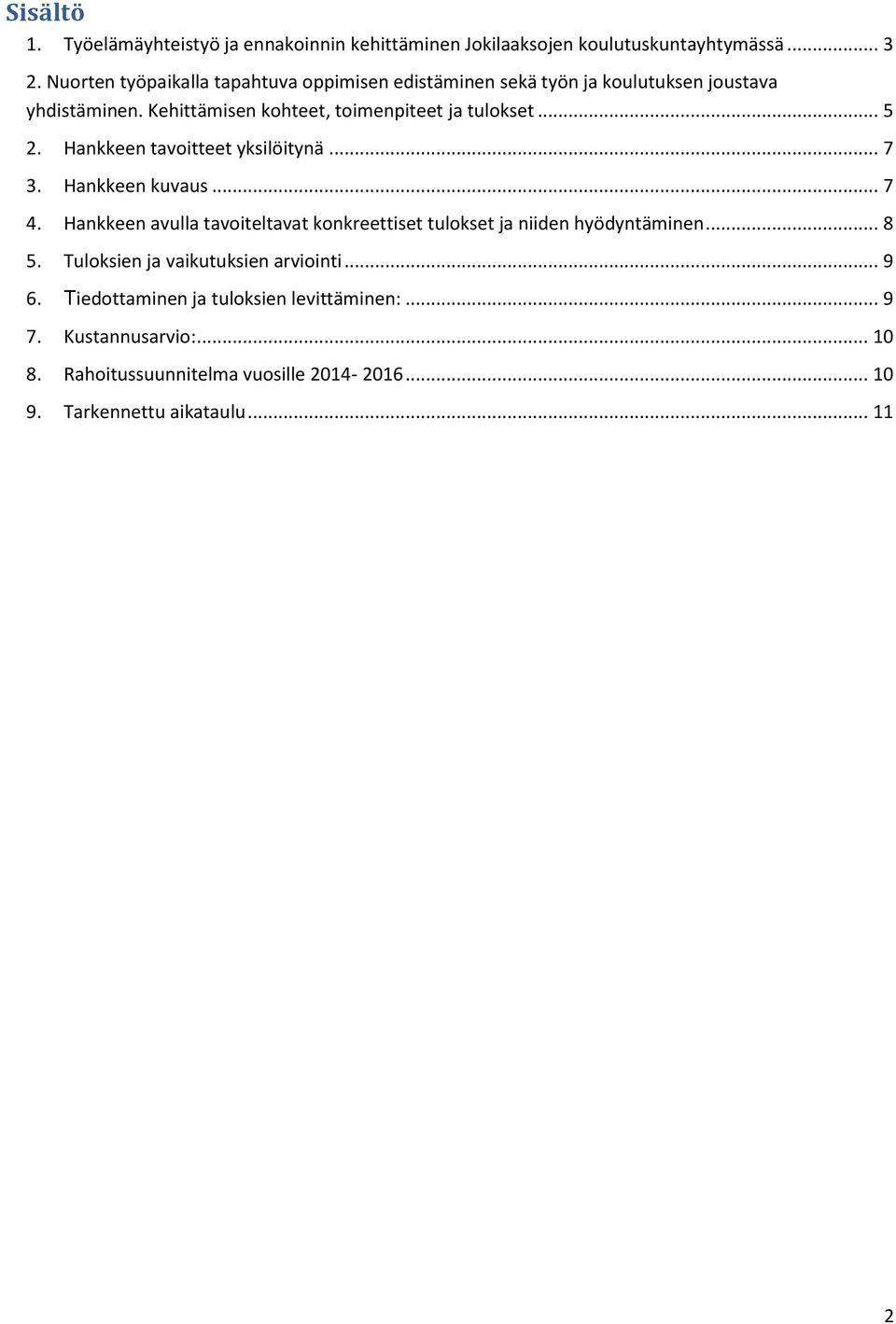 .. 5 2. Hankkeen tavoitteet yksilöitynä... 7 3. Hankkeen kuvaus... 7 4. Hankkeen avulla tavoiteltavat konkreettiset tulokset ja niiden hyödyntäminen.