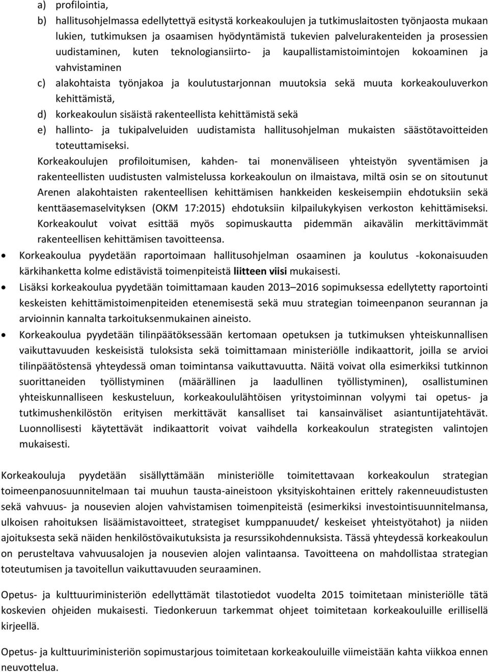 kehittämistä, d) korkeakoulun sisäistä rakenteellista kehittämistä sekä e) hallinto ja tukipalveluiden uudistamista hallitusohjelman mukaisten säästötavoitteiden toteuttamiseksi.