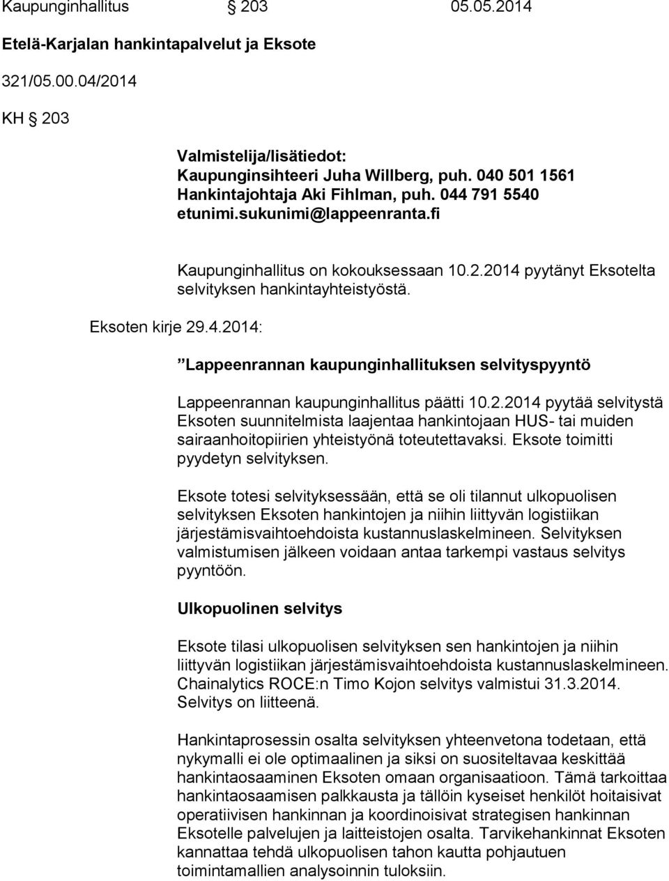 Eksoten kirje 29.4.2014: Lappeenrannan kaupunginhallituksen selvityspyyntö Lappeenrannan kaupunginhallitus päätti 10.2.2014 pyytää selvitystä Eksoten suunnitelmista laajentaa hankintojaan HUS- tai muiden sairaanhoitopiirien yhteistyönä toteutettavaksi.
