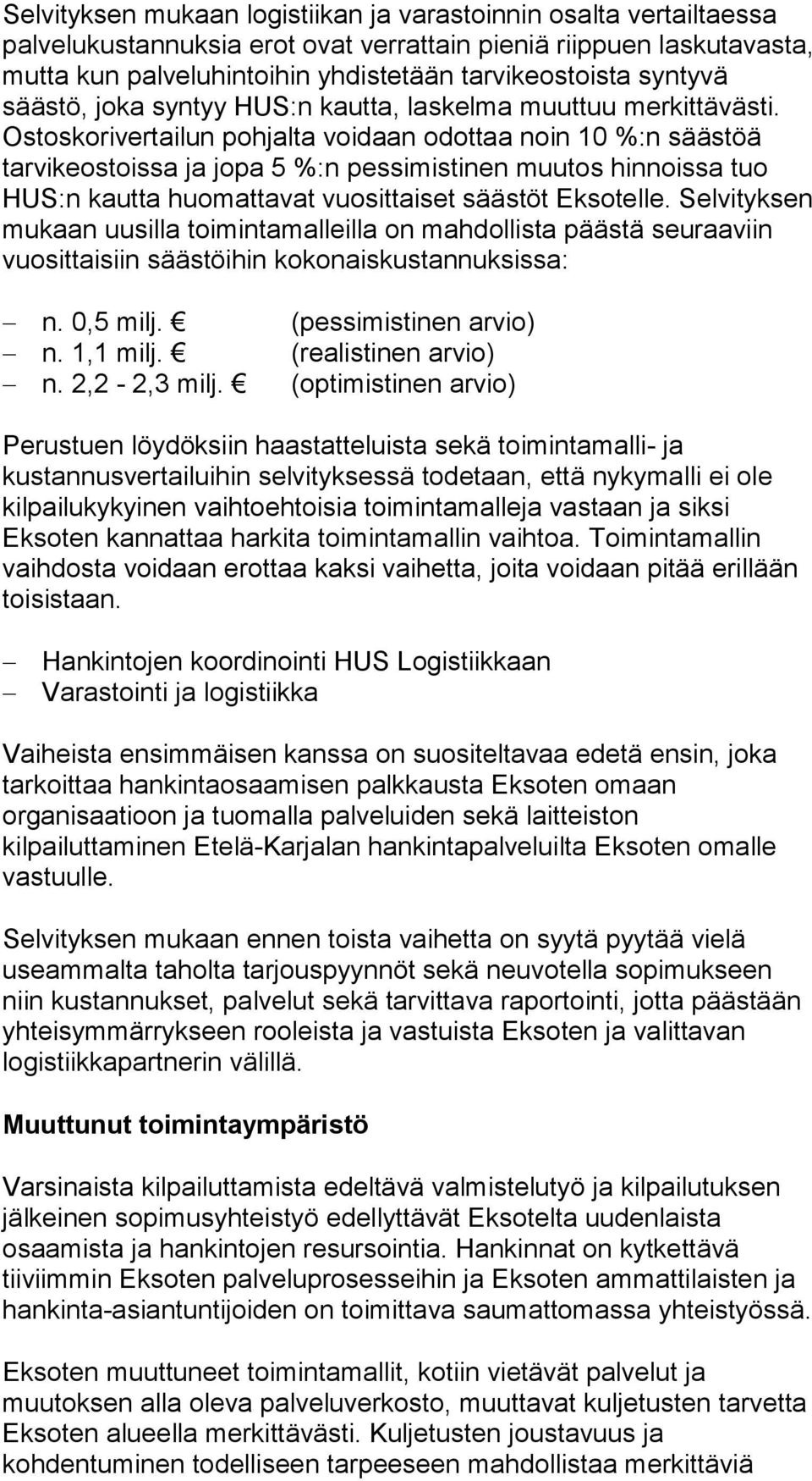 Ostoskorivertailun pohjalta voidaan odottaa noin 10 %:n säästöä tarvikeostoissa ja jopa 5 %:n pessimistinen muutos hinnoissa tuo HUS:n kautta huomattavat vuosittaiset säästöt Eksotelle.