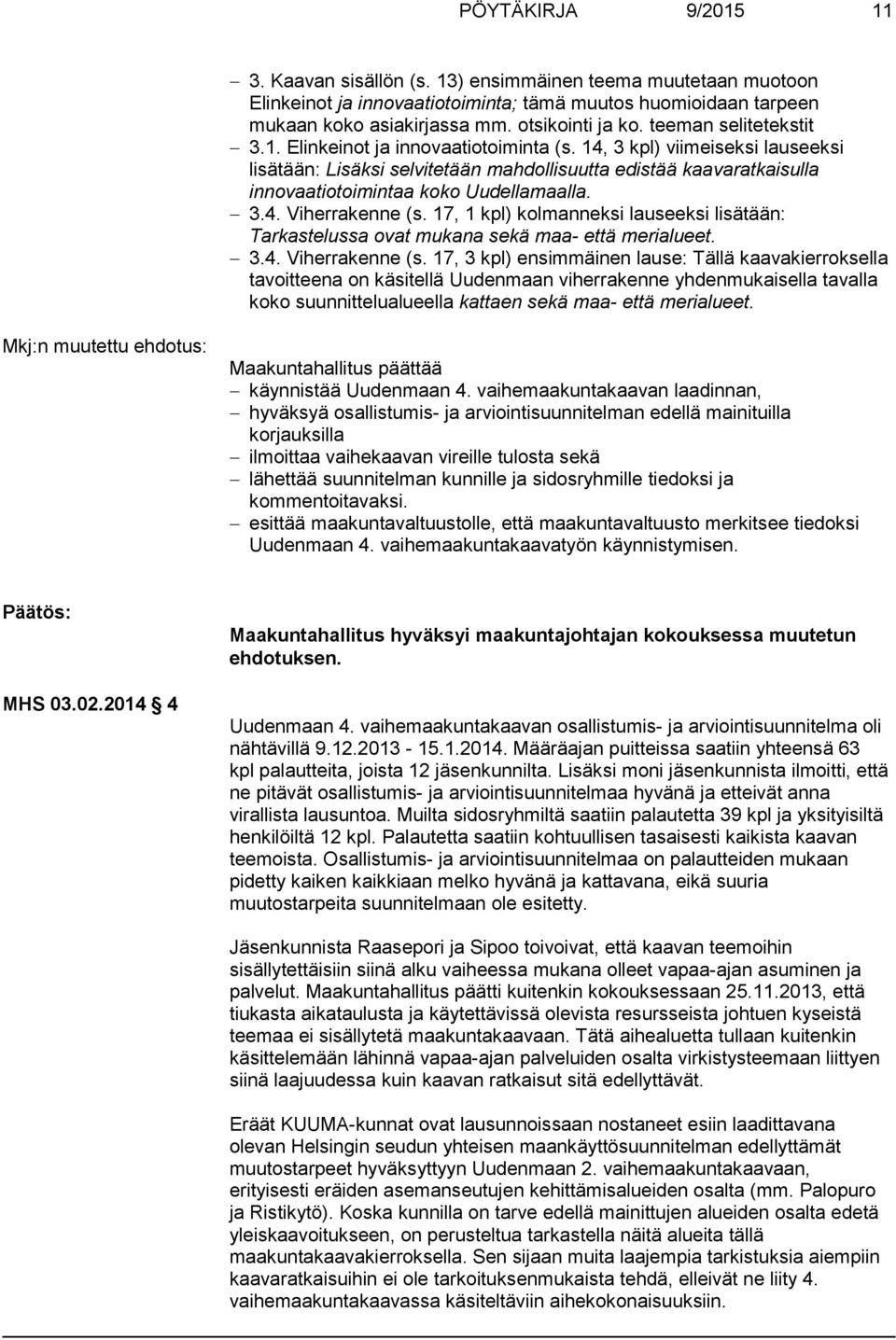 14, 3 kpl) viimeiseksi lauseeksi lisätään: Lisäksi selvitetään mahdollisuutta edistää kaavaratkaisulla innovaatiotoimintaa koko Uudellamaalla. 3.4. Viherrakenne (s.