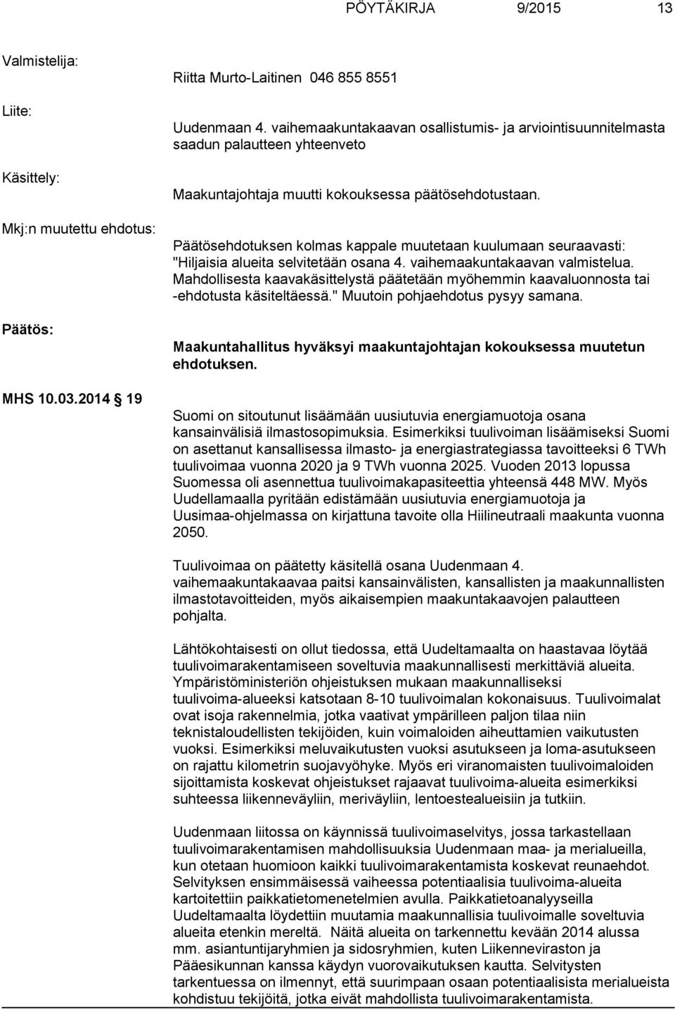 Päätösehdotuksen kolmas kappale muutetaan kuulumaan seuraavasti: "Hiljaisia alueita selvitetään osana 4. vaihemaakuntakaavan valmistelua.