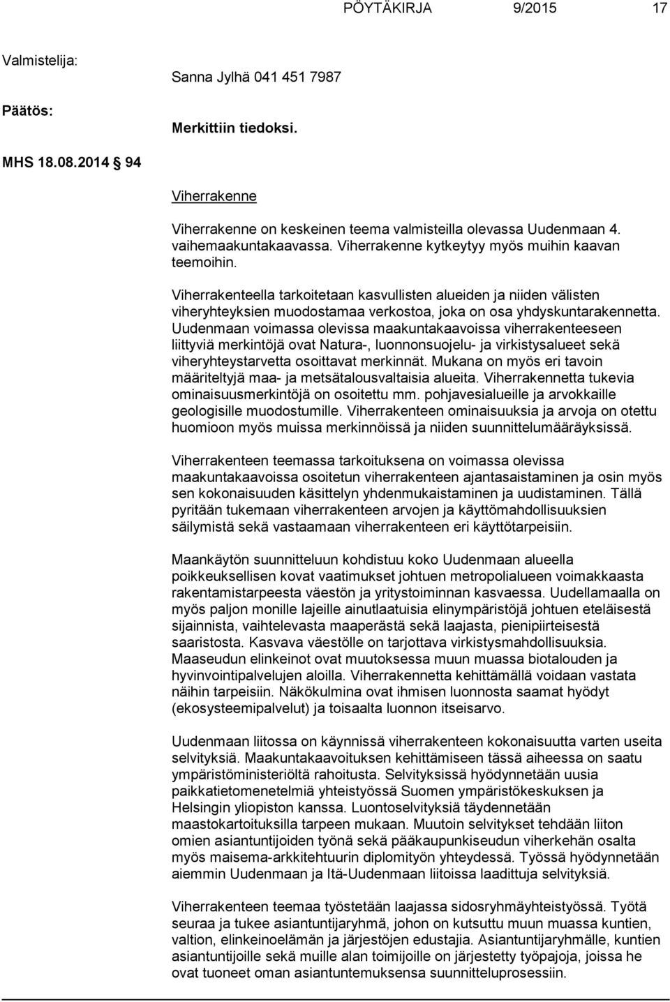 Viherrakenteella tarkoitetaan kasvullisten alueiden ja niiden välisten viheryhteyksien muodostamaa verkostoa, joka on osa yhdyskuntarakennetta.