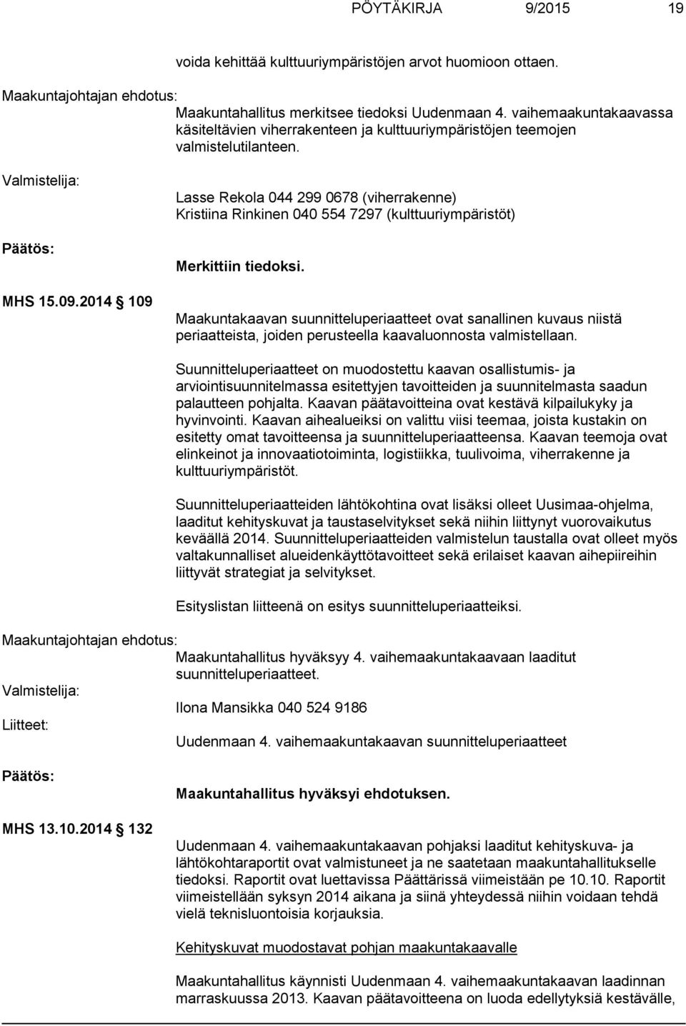 2014 109 Lasse Rekola 044 299 0678 (viherrakenne) Kristiina Rinkinen 040 554 7297 (kulttuuriympäristöt) Merkittiin tiedoksi.