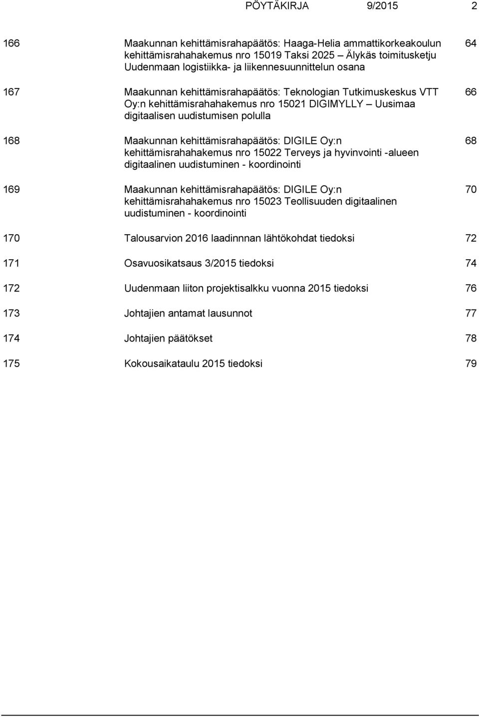 DIGILE Oy:n kehittämisrahahakemus nro 15022 Terveys ja hyvinvointi -alueen digitaalinen uudistuminen - koordinointi 169 Maakunnan kehittämisrahapäätös: DIGILE Oy:n kehittämisrahahakemus nro 15023