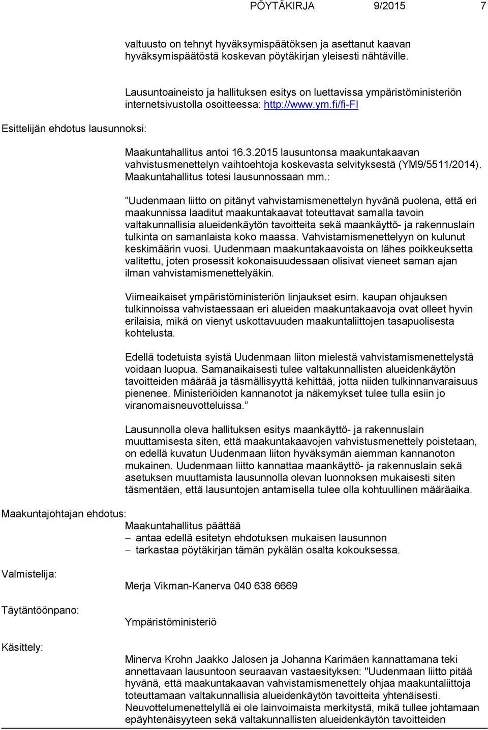 2015 lausuntonsa maakuntakaavan vahvistusmenettelyn vaihtoehtoja koskevasta selvityksestä (YM9/5511/2014). Maakuntahallitus totesi lausunnossaan mm.