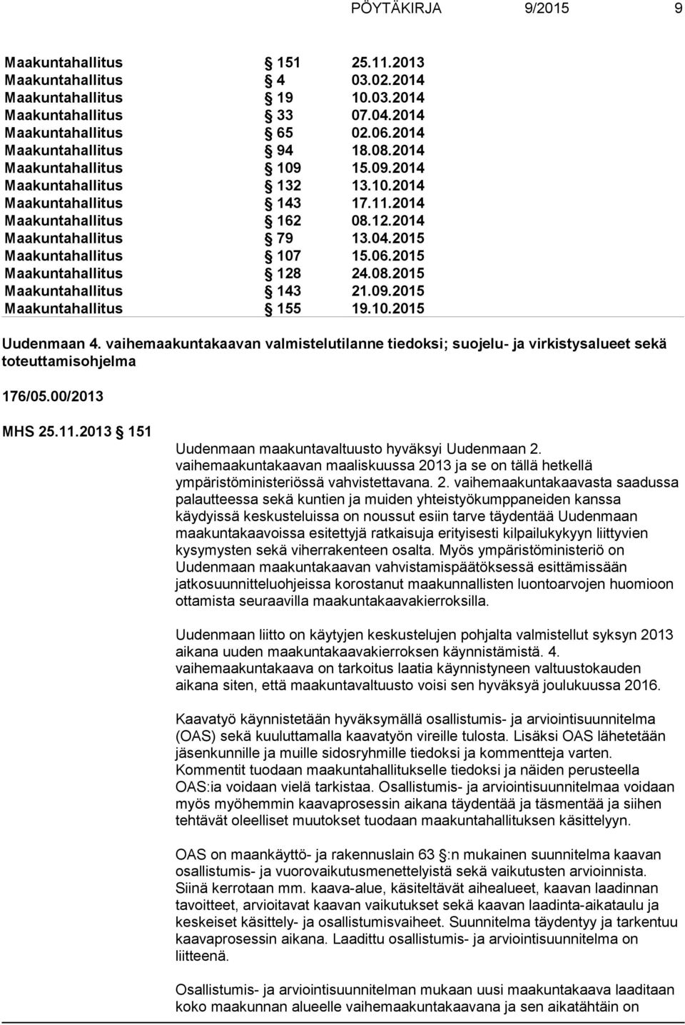 2015 Maakuntahallitus 128 24.08.2015 Maakuntahallitus 143 21.09.2015 Maakuntahallitus 155 19.10.2015 Uudenmaan 4.