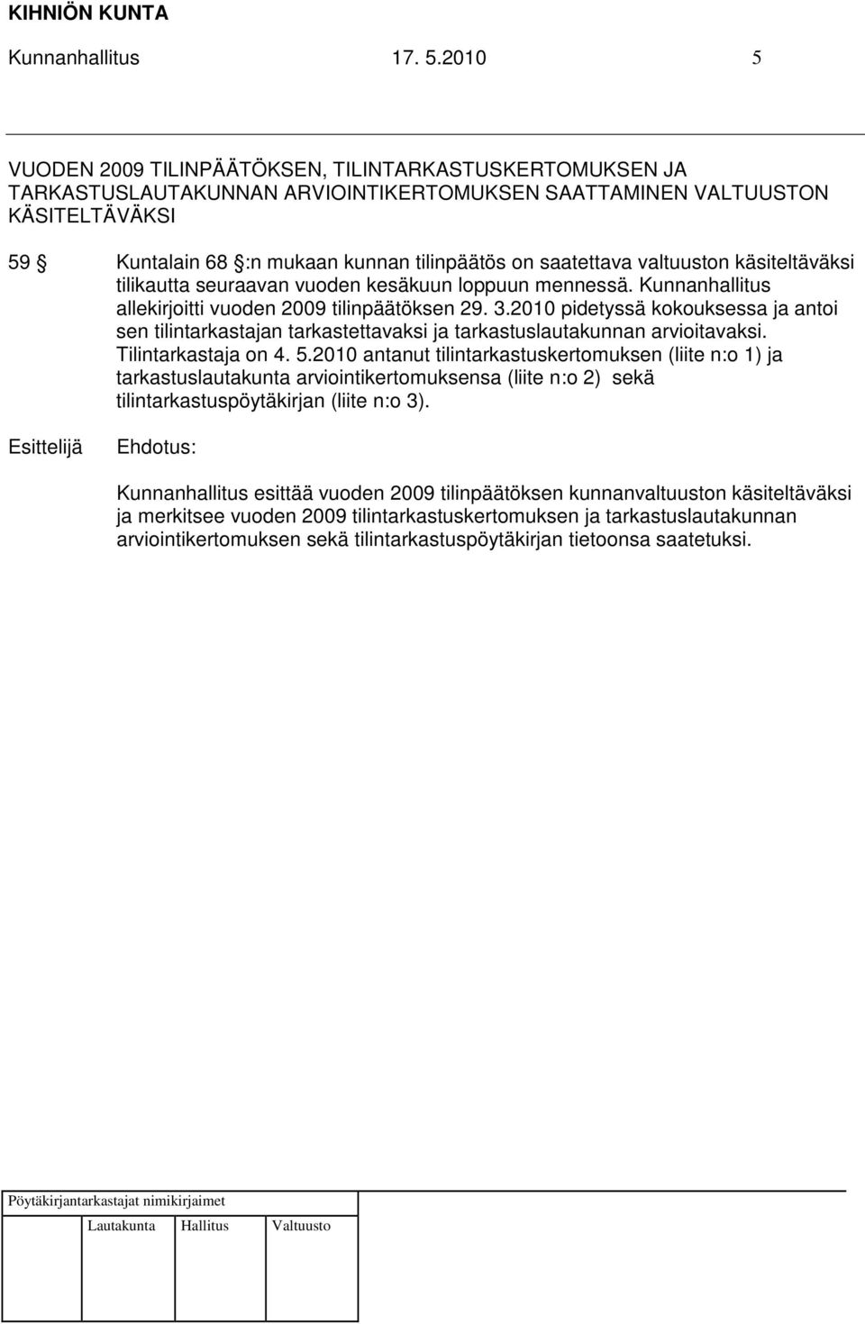 saatettava valtuuston käsiteltäväksi tilikautta seuraavan vuoden kesäkuun loppuun mennessä. Kunnanhallitus allekirjoitti vuoden 2009 tilinpäätöksen 29. 3.