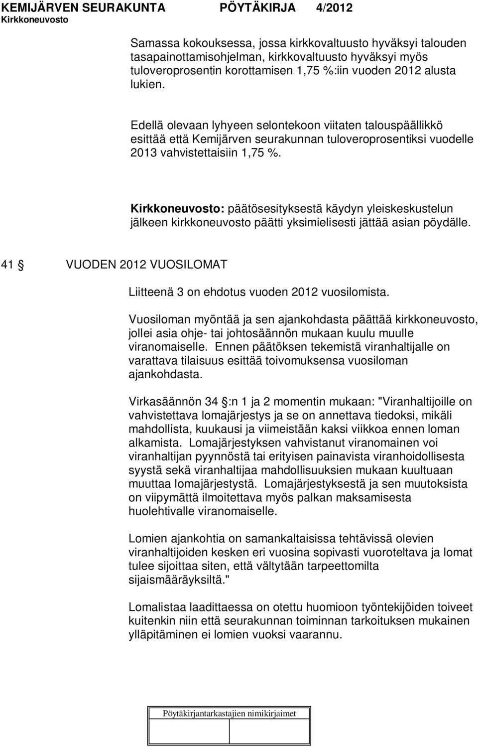 : päätösesityksestä käydyn yleiskeskustelun jälkeen kirkkoneuvosto päätti yksimielisesti jättää asian pöydälle. 41 VUODEN 2012 VUOSILOMAT Liitteenä 3 on ehdotus vuoden 2012 vuosilomista.