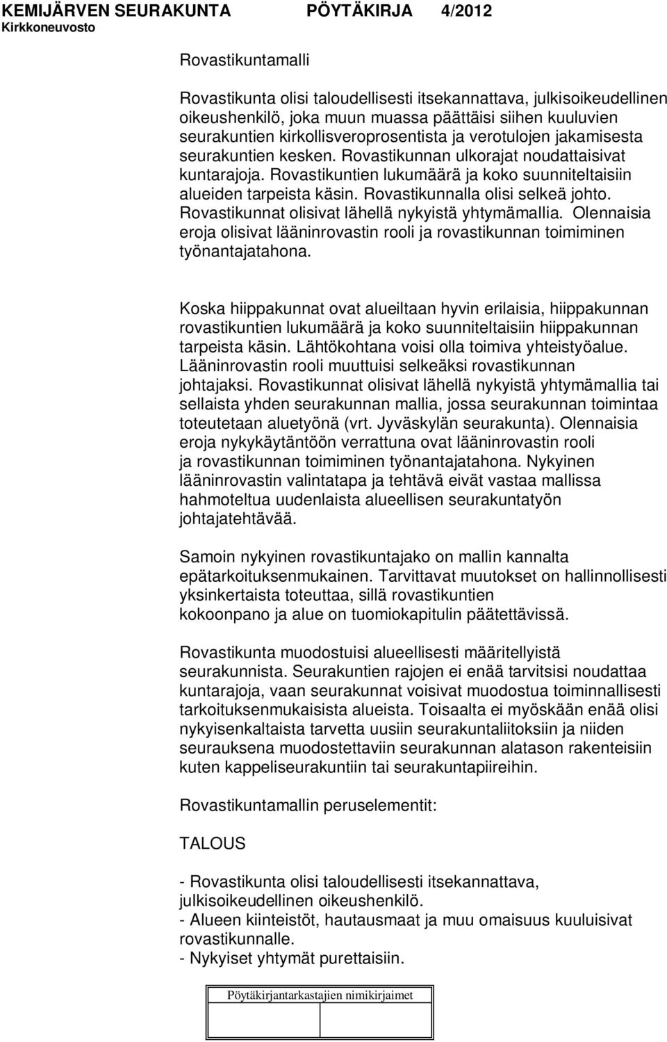 Rovastikunnalla olisi selkeä johto. Rovastikunnat olisivat lähellä nykyistä yhtymämallia. Olennaisia eroja olisivat lääninrovastin rooli ja rovastikunnan toimiminen työnantajatahona.