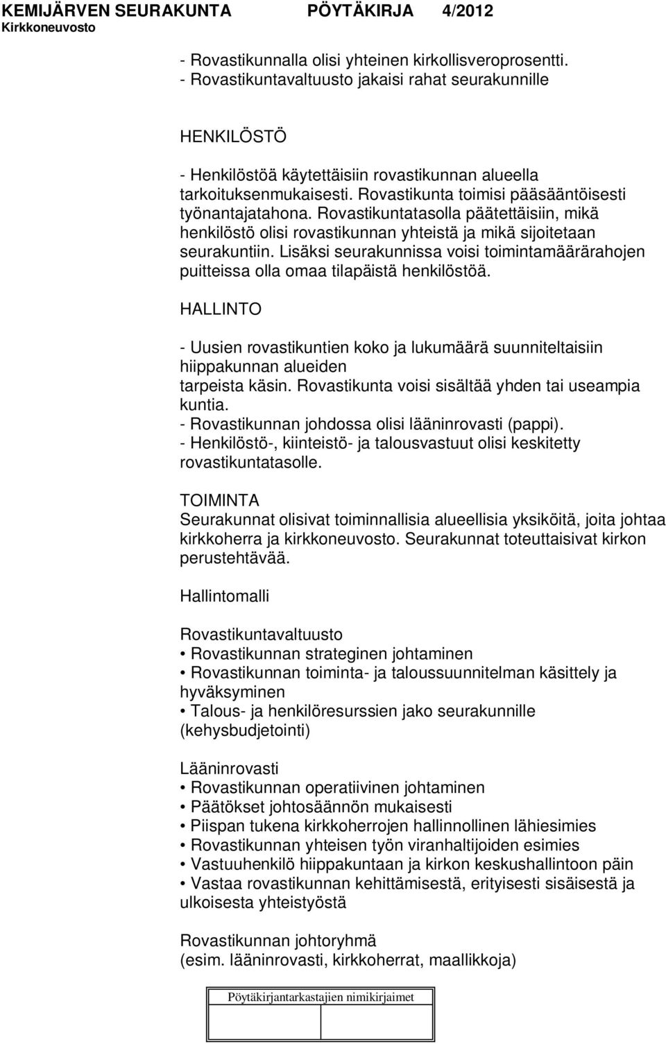 Lisäksi seurakunnissa voisi toimintamäärärahojen puitteissa olla omaa tilapäistä henkilöstöä. HALLINTO - Uusien rovastikuntien koko ja lukumäärä suunniteltaisiin hiippakunnan alueiden tarpeista käsin.