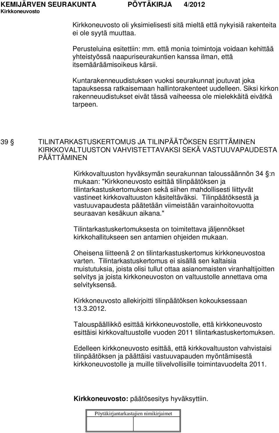 Kuntarakenneuudistuksen vuoksi seurakunnat joutuvat joka tapauksessa ratkaisemaan hallintorakenteet uudelleen. Siksi kirkon rakenneuudistukset eivät tässä vaiheessa ole mielekkäitä eivätkä tarpeen.