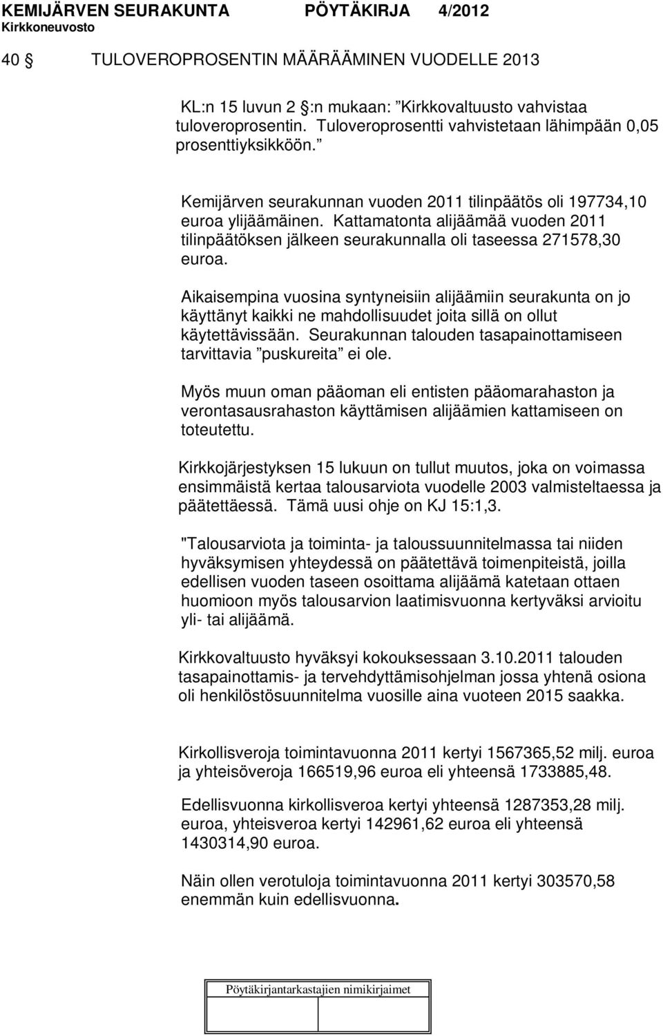 Aikaisempina vuosina syntyneisiin alijäämiin seurakunta on jo käyttänyt kaikki ne mahdollisuudet joita sillä on ollut käytettävissään.