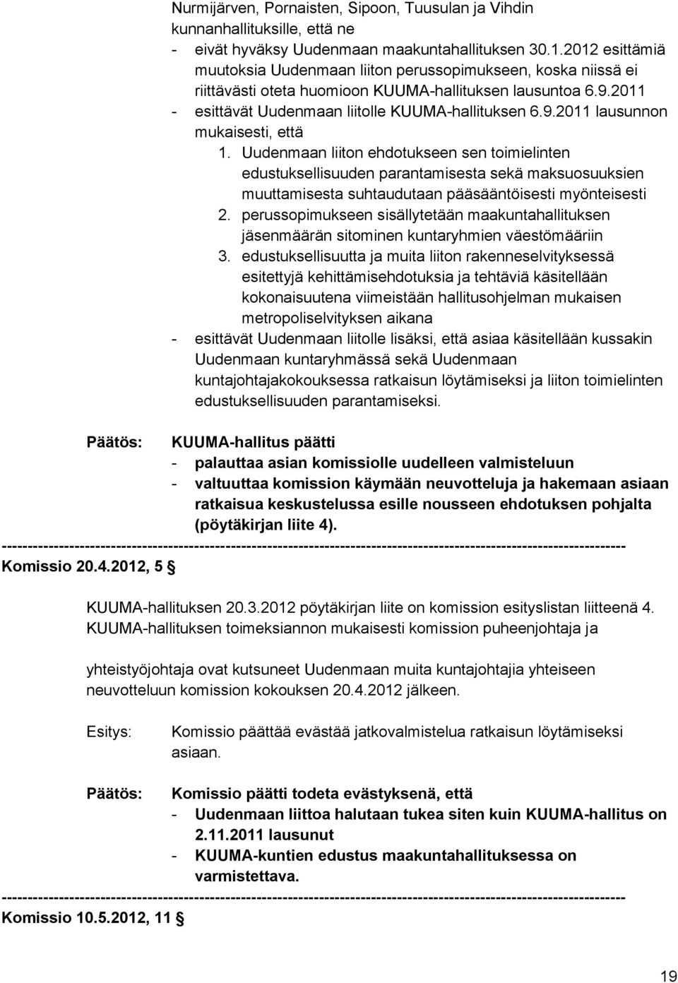 Uudenmaan liiton ehdotukseen sen toimielinten edustuksellisuuden parantamisesta sekä maksuosuuksien muuttamisesta suhtaudutaan pääsääntöisesti myönteisesti 2.