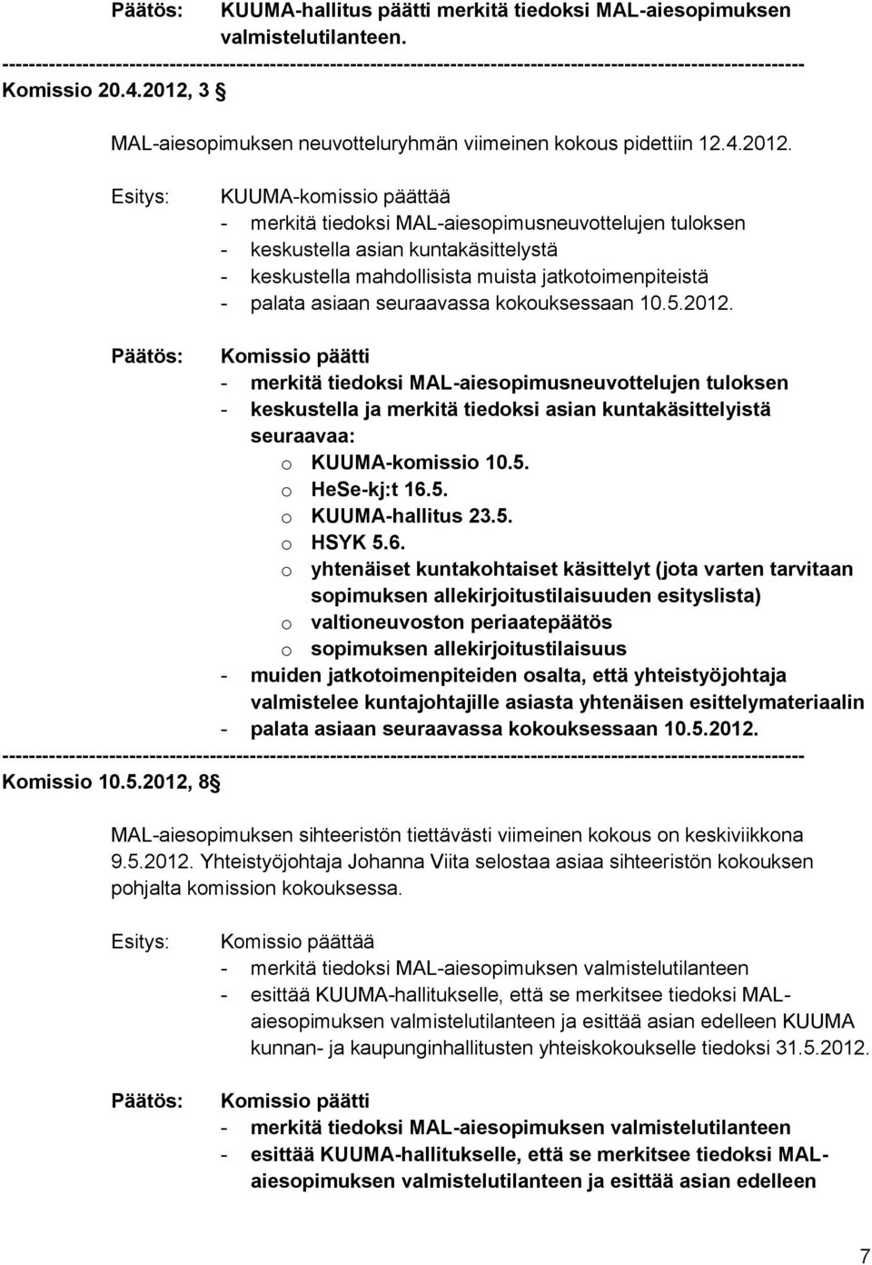 KUUMA-komissio päättää - merkitä tiedoksi MAL-aiesopimusneuvottelujen tuloksen - keskustella asian kuntakäsittelystä - keskustella mahdollisista muista jatkotoimenpiteistä - palata asiaan seuraavassa