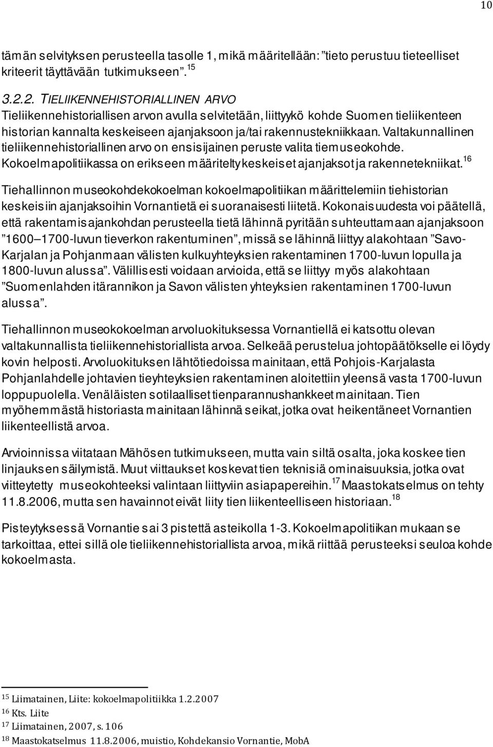 Valtakunnallinen tieliikennehistoriallinen arvo on ensisijainen peruste valita tiemuseokohde. Kokoelmapolitiikassa on erikseen määritelty keskeiset ajanjaksot ja rakennetekniikat.